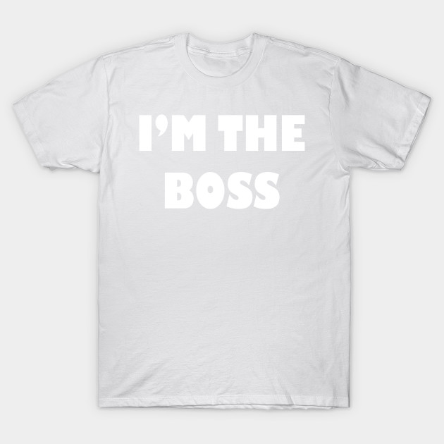 I'm the Boss T-Shirt-TOZ